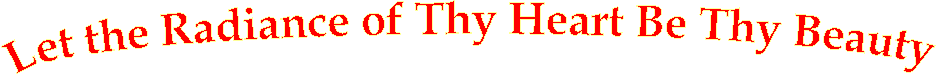Let the Radiance of Thy Heart Be Thy Beauty